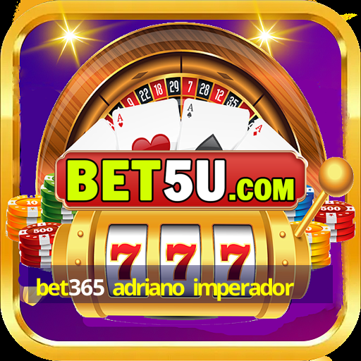 bet365 adriano imperador